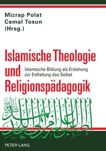 Islamische Theologie und Religionspädagogik: Islamische Bildung als Erziehung zur Entfaltung des Selbst
