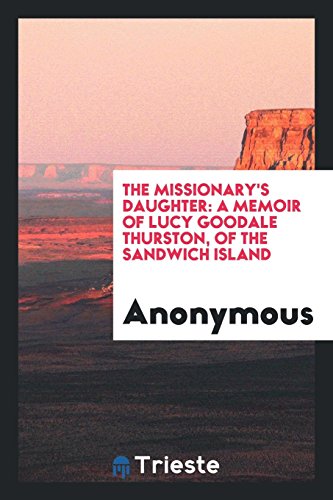 The missionary's daughter: a memoir of Lucy Goodale Thurston, of the Sandwich Island