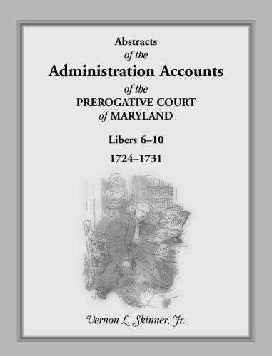 Abstracts of the Administration Accounts of the Prerogative Court of Maryland, 1724-1731, LIBERS 6-10