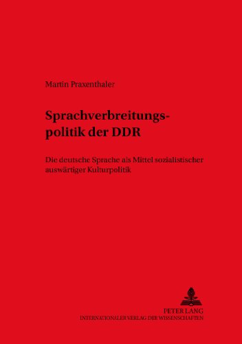 Die Sprachverbreitungspolitik der DDR: Die deutsche Sprache als Mittel sozialistischer auswärtiger Kulturpolitik (Duisburger Arbeiten zur Sprach- und ... Papers on Research in Language and Culture)
