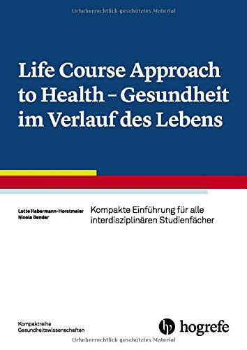Life Course Approach to Health - Gesundheit im Verlauf des Lebens: Kompakte Einführung für alle interdisziplinären Studienfächer