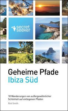 Geheime Pfade: Ibiza Sud: 18 Wanderungen von Aussergewohnlicher Schonheit auf Entlegenen Pfaden
