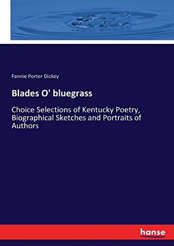 Blades O' bluegrass: Choice Selections of Kentucky Poetry, Biographical Sketches and Portraits of Authors