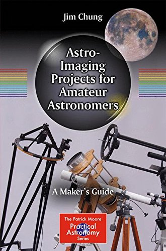 Astro-Imaging Projects for Amateur Astronomers: A Maker's Guide (The Patrick Moore Practical Astronomy Series)