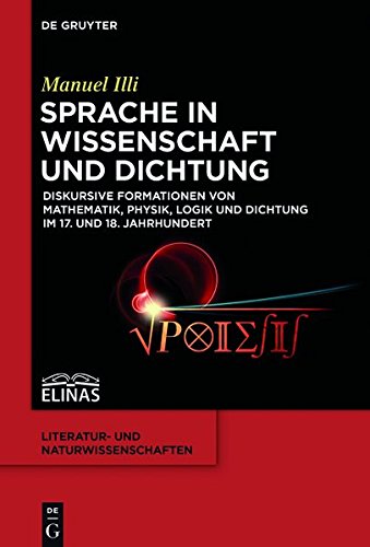 Sprache in Wissenschaft und Dichtung: Diskursive Formationen von Mathematik, Physik, Logik und Dichtung im 17. und 18. Jahrhundert (Literatur- und Naturwissenschaften, Band 4)