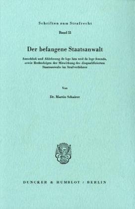 Der befangene Staatsanwalt.: Ausschluß und Ablehnung de lege lata und de lege ferenda, sowie Rechtsfolgen der Mitwirkung des disqualifizierten Staatsanwalts im Strafverfahren.