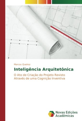 Inteligência Arquitetônica: O Ato de Criação do Projeto Revisto Através de uma Cognição Inventiva