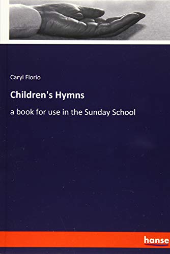 Children's Hymns: a book for use in the Sunday School