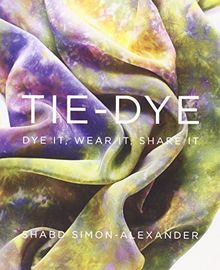 Tie-Dye: Dye It, Wear It, Share It