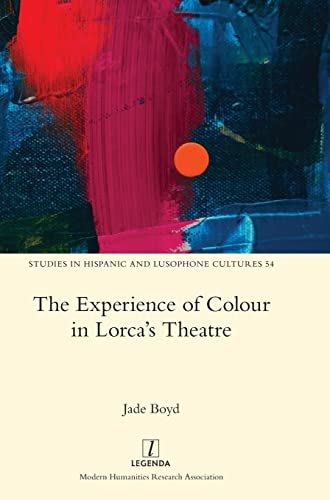 The Experience of Colour in Lorca's Theatre (Studies in Hispanic and Lusophone Cultures, Band 54)