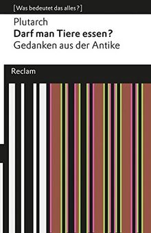 Darf man Tiere essen?: Gedanken aus der Antike (Was bedeutet das alles?) (Reclams Universal-Bibliothek)