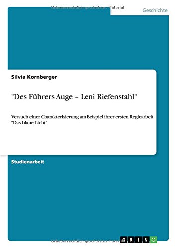 Des Führers Auge - Leni Riefenstahl: Versuch einer Charakterisierung am Beispiel ihrer ersten Regiearbeit Das blaue Licht