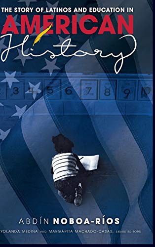 The Story of Latinos and Education in American History (Critical Studies of Latinxs in the Americas, Band 21)