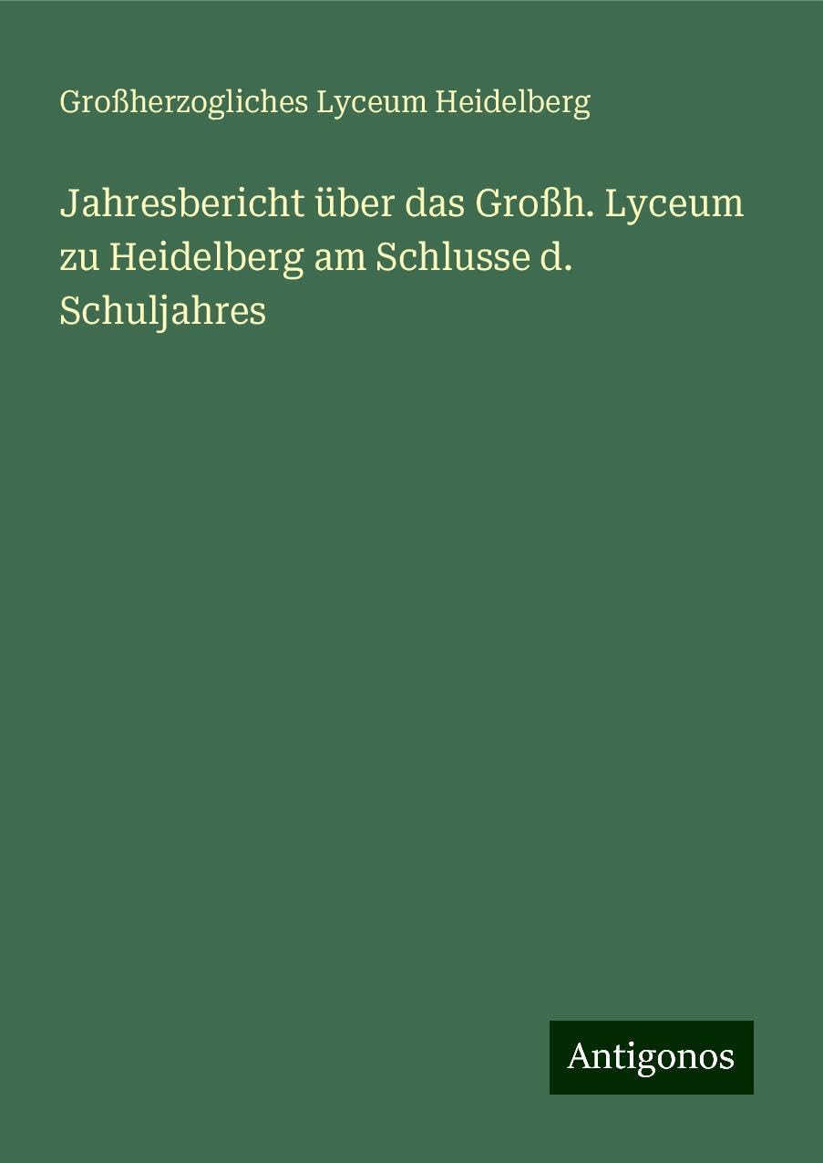 Jahresbericht über das Großh. Lyceum zu Heidelberg am Schlusse d. Schuljahres