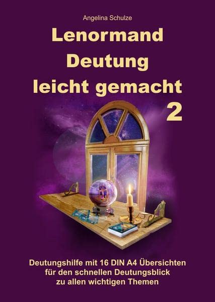 Lenormand Deutung leicht gemacht 2: Deutungshilfe mit 16 DIN A4 Übersichten für den schnellen Deutungsblick zu allen wichtigen Themen