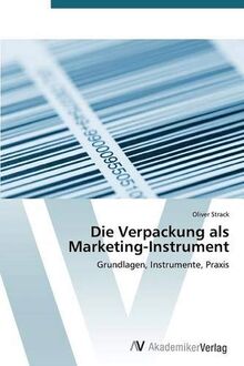 Die Verpackung als Marketing-Instrument: Grundlagen, Instrumente, Praxis