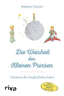 Die Weisheit des Kleinen Prinzen: Lektionen für ein glückliches Leben