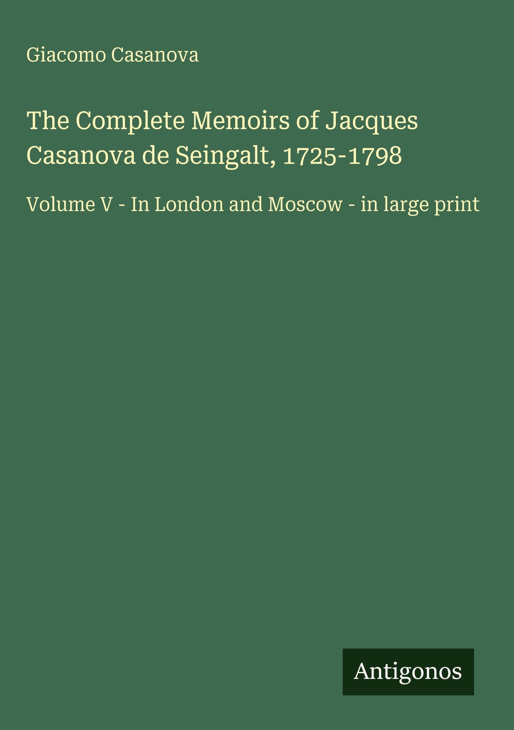 The Complete Memoirs of Jacques Casanova de Seingalt, 1725-1798: Volume V - In London and Moscow - in large print