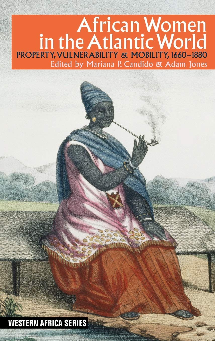 African Women in the Atlantic World: Property, Vulnerability & Mobility, 1660-1880 (Western Africa)
