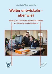 Weiter entwickeln – aber wie?: Beiträge zur Zukunft der beruflichen Teilhabe von Menschen mit Behinderung (Im Fokus)