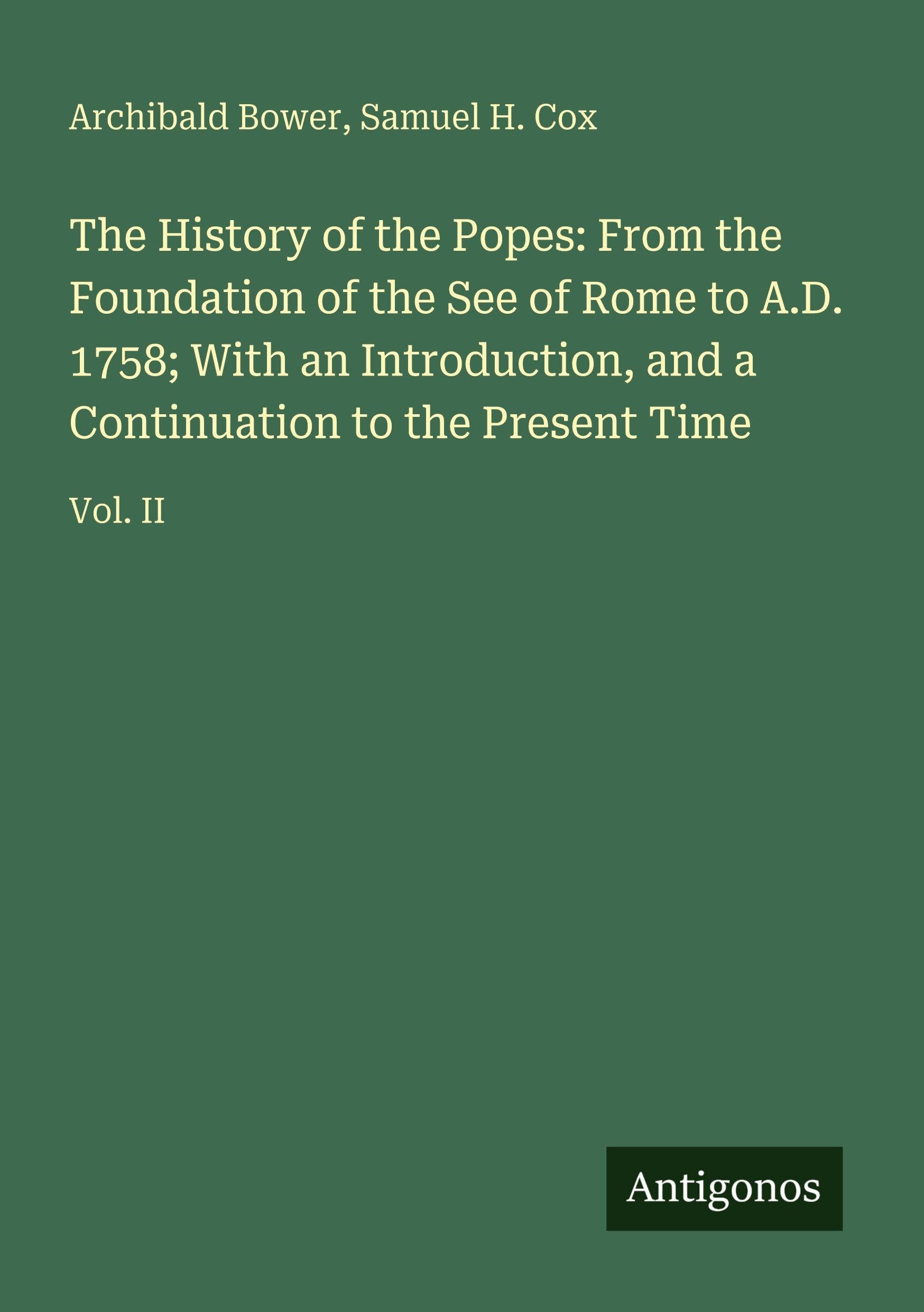 The History of the Popes: From the Foundation of the See of Rome to A.D. 1758; With an Introduction, and a Continuation to the Present Time: Vol. II