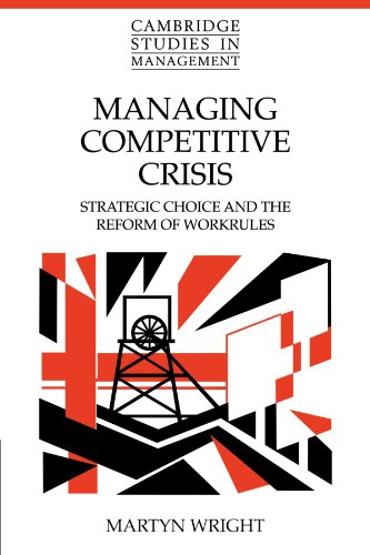 Managing Competitive Crisis: Strategic Choice and the Reform of Workrules (Cambridge Studies in Management, Band 27)