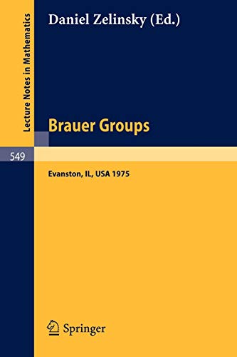 Brauer Groups: Proceedings of the Conference held at Evanston, October 11-15, 1975 (Lecture Notes in Mathematics, 549, Band 549)