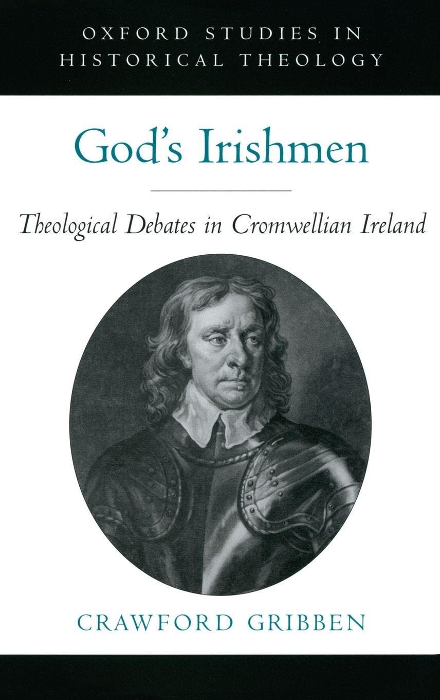 God's Irishmen: Theological Debates in Cromwellian Ireland (Oxford Studies in Historical Theology)