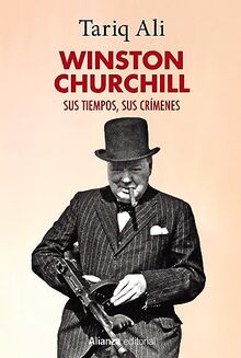 Winston Churchill: Sus tiempos, sus crímenes (Alianza Ensayo)