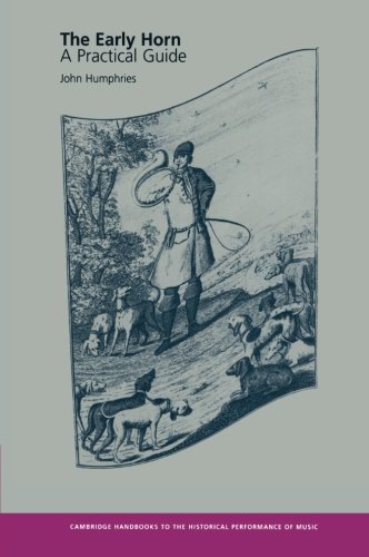 The Early Horn: A Practical Guide (Cambridge Handbooks to the Historical Performance of Music)