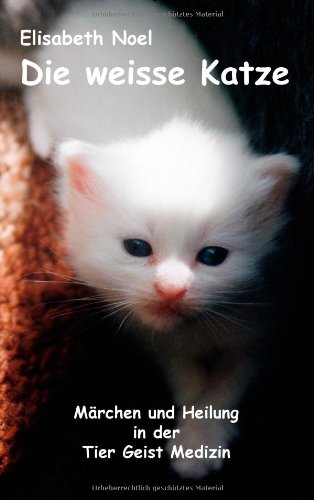 Die weisse Katze: Märchen und Heilung in der Tier Geist Medizin