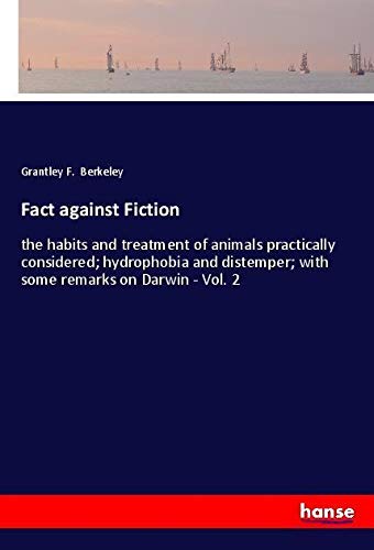 Fact against Fiction: the habits and treatment of animals practically considered; hydrophobia and distemper; with some remarks on Darwin - Vol. 2