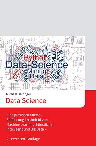Data Science: Eine praxisorientierte Einführung im Umfeld von Machine Learning, künstlicher Intelligenz und Big Data - 2., erweiterte Auflage