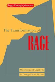 Transformation of Rage: Mourning and Creativity in George Eliot's Fiction (Literature and Psychoanalysis, Band 7)