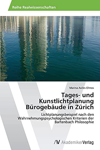 Tages- und Kunstlichtplanung Bürogebäude in Zürich: Lichtplanungsbeispiel nach den Wahrnehmungspsychologischen Kriterien der Bartenbach Philosophie