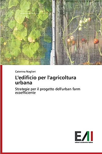 L'edificio per l'agricoltura urbana: Strategie per il progetto dell'urban farm ecoefficiente