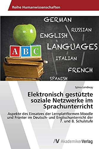 Elektronisch gestützte soziale Netzwerke im Sprachunterricht: Aspekte des Einsatzes der Lernplattformen Moodle und Fronter im Deutsch- und Englischunterricht der 7. und 8. Schulstufe