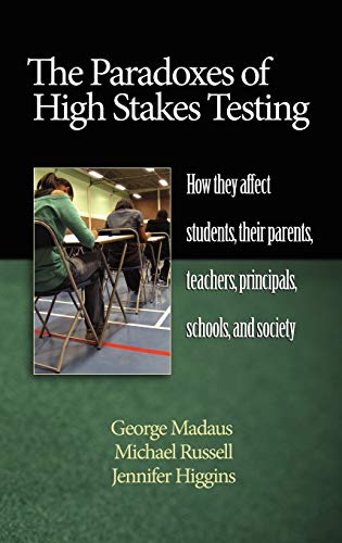 The Paradoxes of High Stakes Testing: How They Affect Students, Their Parents, Teachers, Principals, Schools, and Society (Hc)
