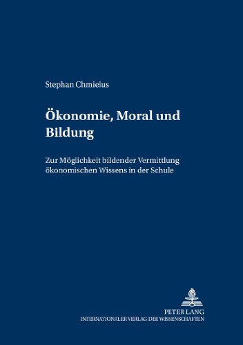 Ökonomie, Moral und Bildung: Zur Möglichkeit bildender Vermittlung ökonomischen Wissens in der Schule (Grundfragen der Pädagogik)