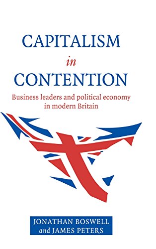 Capitalism in Contention: Business Leaders and Political Economy in Modern Britain