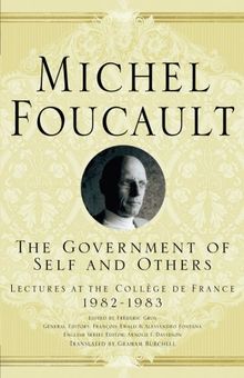 The Government of Self and Others: Lectures at the Collège de France 1982-1983 (Michel Foucault, Lectures at the Collège de France)