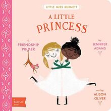 Little Miss Burnett A Little Princess: A BabyLit Friendship Primer: A BabyLit Friendship Primer: A Babylit(r) Friendship Primer (BabyLit Primers)