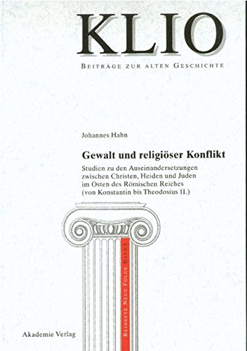 Gewalt und religiöser Konflikt: Studien zu den Auseinandersetzungen zwischen Christen, Heiden und Juden im Osten des Römischen Reiches (von Konstantin ... II.) (KLIO / Beihefte. Neue Folge, Band 8)