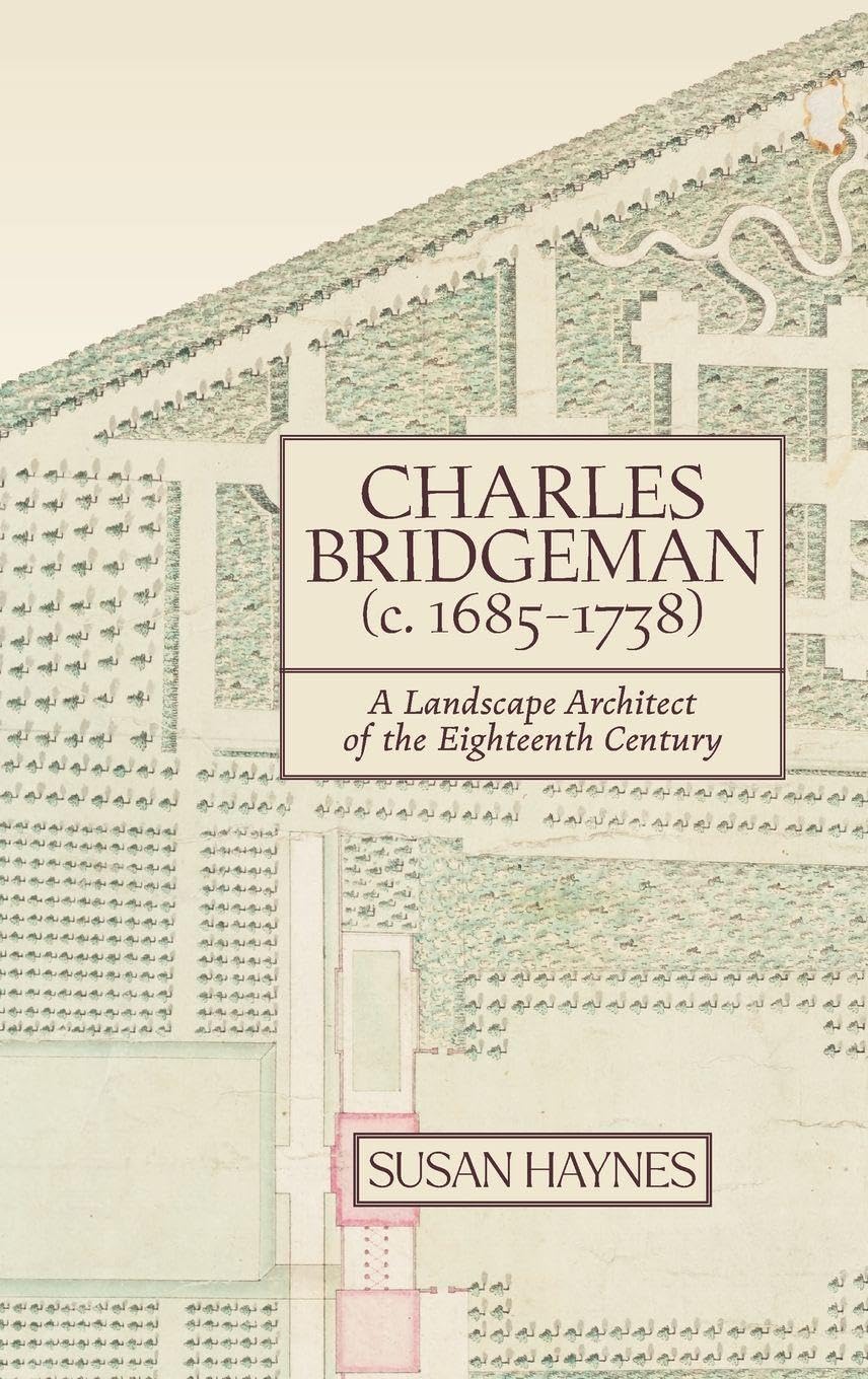 Charles Bridgeman (c.1685-1738): A Landscape Architect of the Eighteenth Century (Garden and Landscape History)