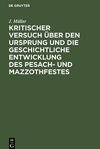 Kritischer Versuch über den Ursprung und die geschichtliche Entwicklung des Pesach- und Mazzothfestes: (nach den pentateuchischen Quellen). Ein Beitrag zur hebräisch-jüdischen Archäologie
