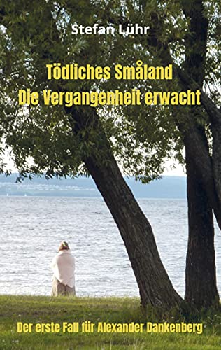 Tödliches Småland - Die Vergangenheit erwacht: Der erste Fall für Alexander Dankenberg
