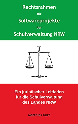 Rechtsrahmen für Softwareprojekte der Schulverwaltung NRW: Ein juristischer Leitfaden für die Schulverwaltung des Landes Nordrhein-Westfalen