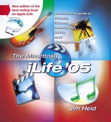 The Macintosh iLife '05, w. DVD-ROM: An Interactive Guide to ITunes, IPhoto, IMovie, IDvd, and Garageband