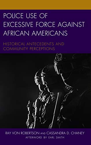 Police Use of Excessive Force against African Americans: Historical Antecedents and Community Perceptions (Policing Perspectives and Challenges in the Twenty-first Century)
