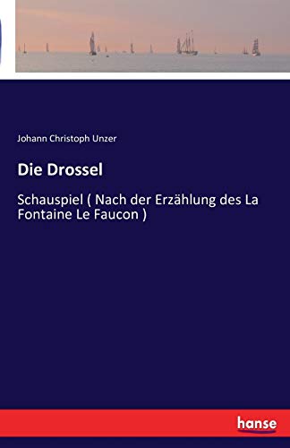 Die Drossel: Schauspiel ( Nach der Erzählung des La Fontaine Le Faucon )